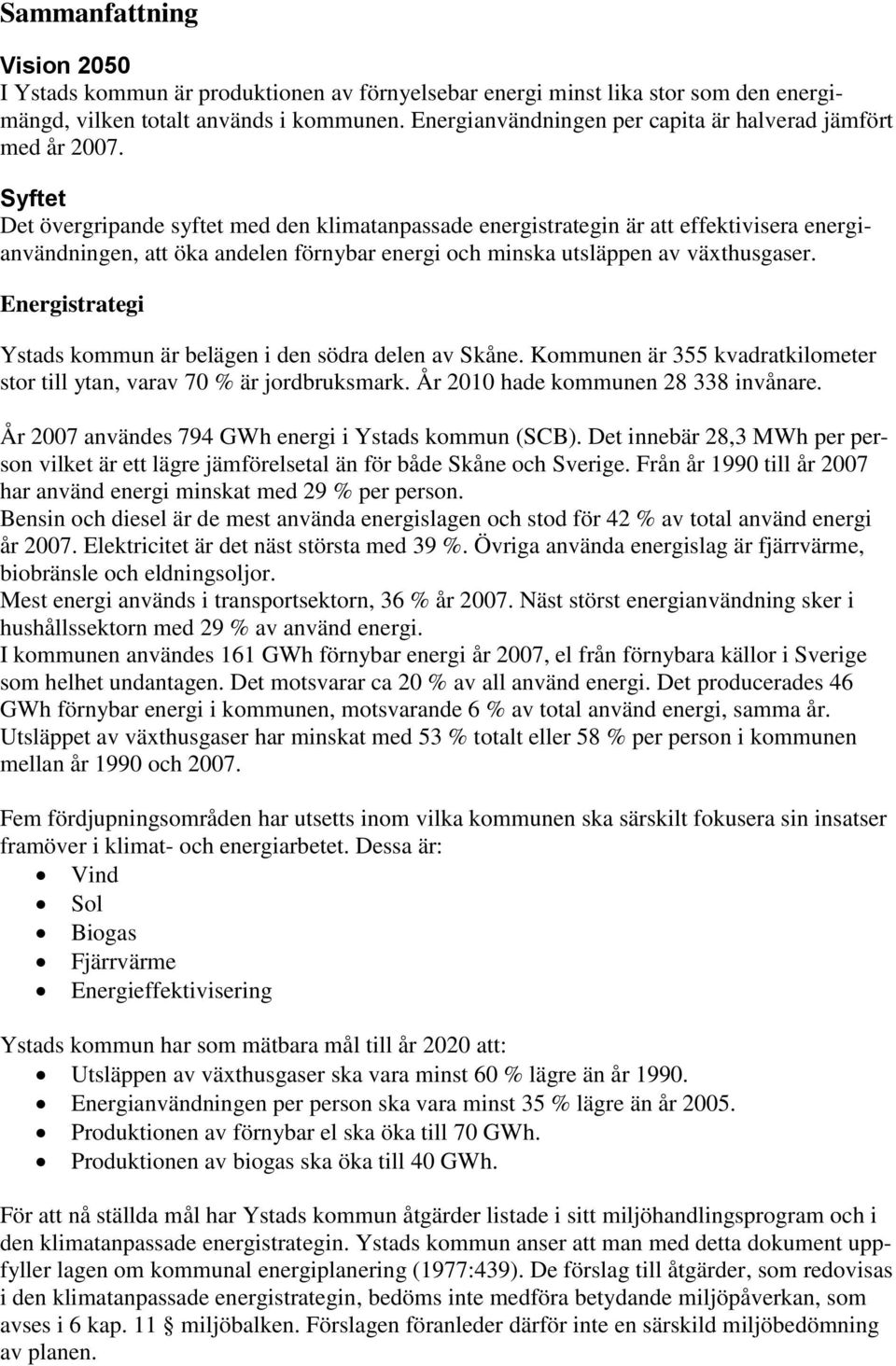 Syftet Det övergripande syftet med den klimatanpassade energistrategin är att effektivisera energianvändningen, att öka andelen förnybar energi och minska utsläppen av växthusgaser.