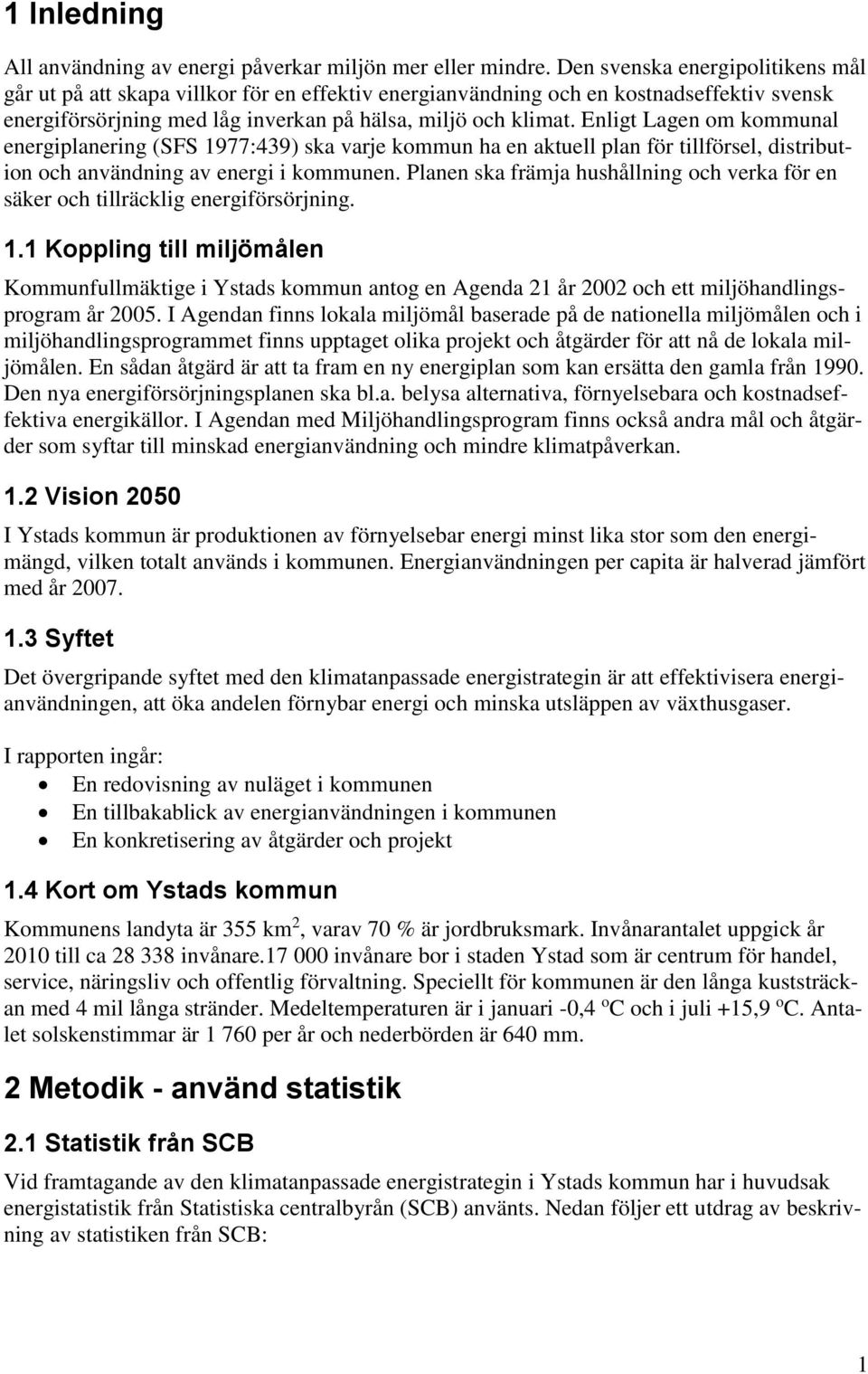 Enligt Lagen om kommunal energiplanering (SFS 1977:439) ska varje kommun ha en aktuell plan för tillförsel, distribution och användning av energi i kommunen.