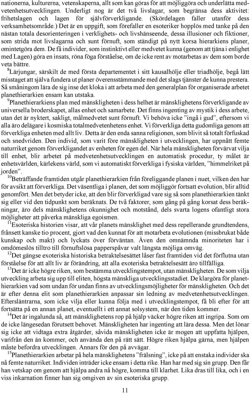 ) Det är en uppgift, som förefaller en esoteriker hopplös med tanke på den nästan totala desorienteringen i verklighets- och livshänseende, dessa illusioner och fiktioner, som strida mot livslagarna