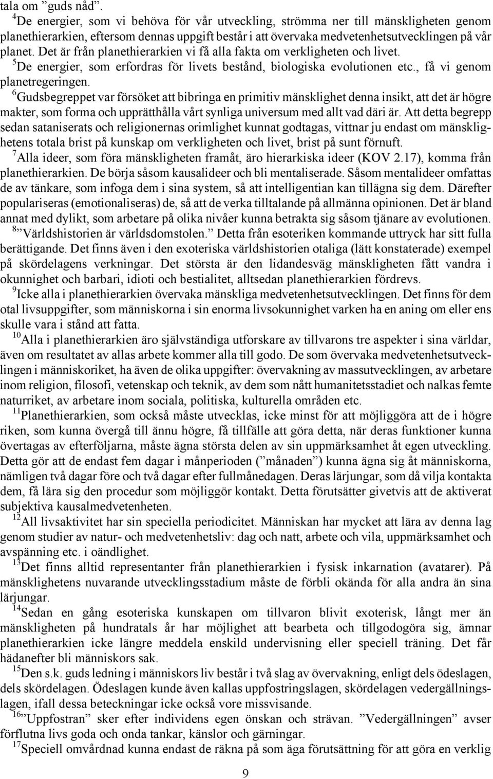 Det är från planethierarkien vi få alla fakta om verkligheten och livet. 5 De energier, som erfordras för livets bestånd, biologiska evolutionen etc., få vi genom planetregeringen.