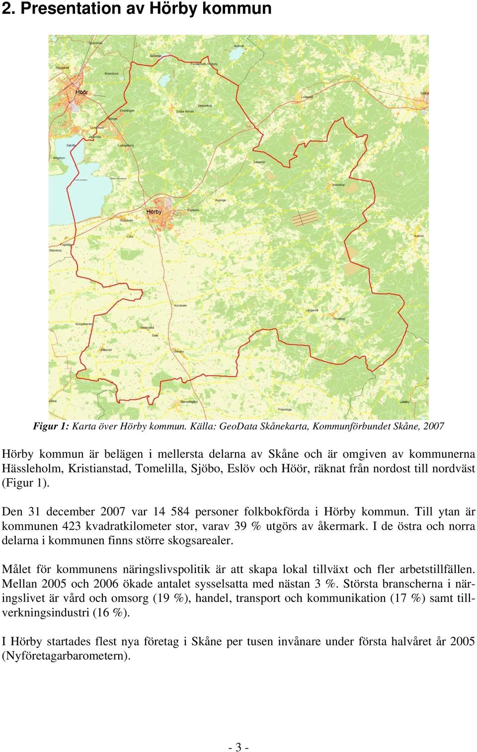 räknat från nordost till nordväst (Figur 1). Den 31 december 2007 var 14 584 personer folkbokförda i Hörby kommun. Till ytan är kommunen 423 kvadratkilometer stor, varav 39 % utgörs av åkermark.