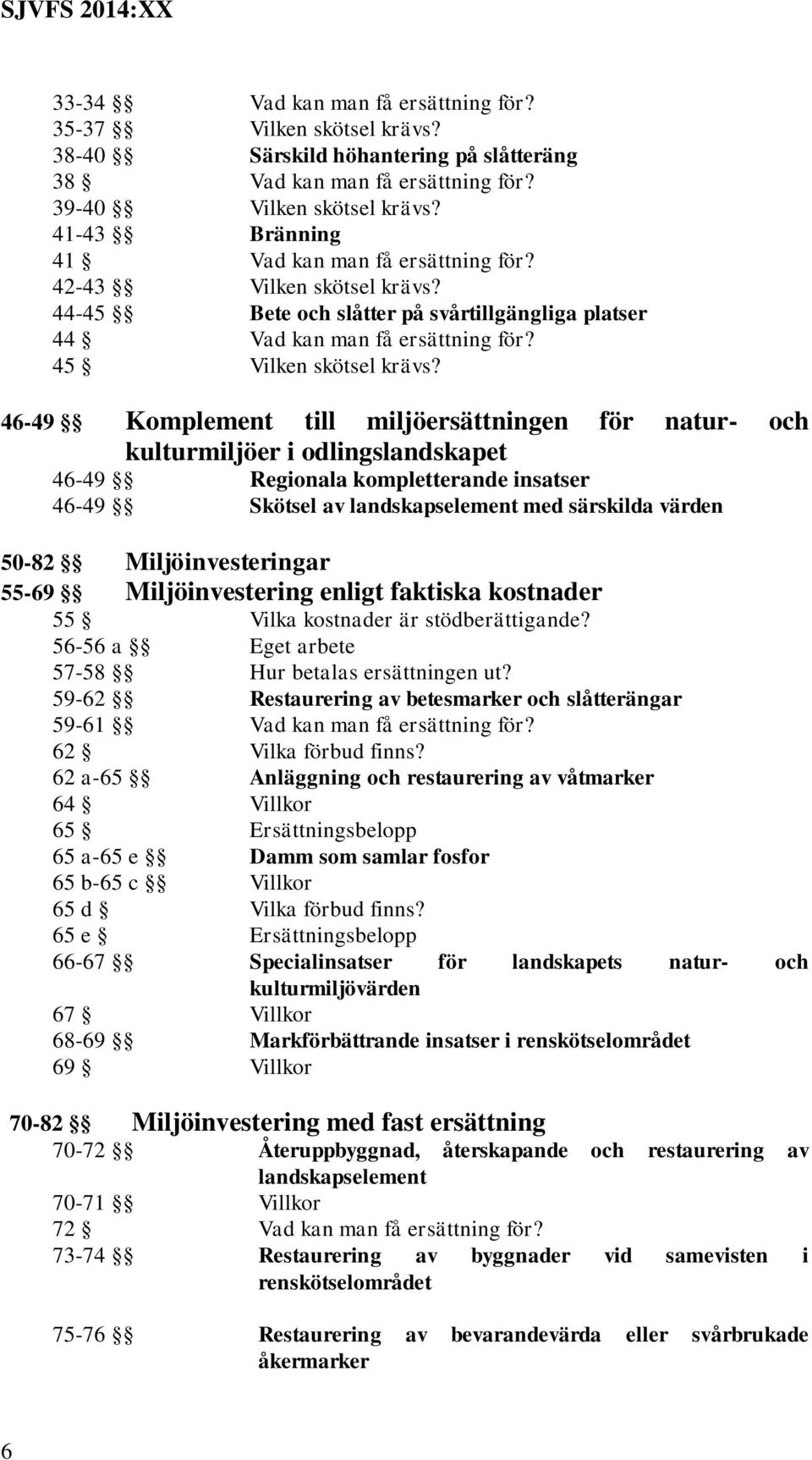 46-49 Komplement till miljöersättningen för natur- och kulturmiljöer i odlingslandskapet 46-49 Regionala kompletterande insatser 46-49 Skötsel av landskapselement med särskilda värden 50-82