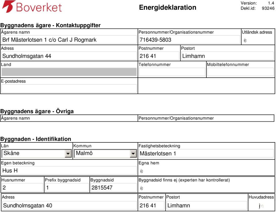 Postnummer Postort 216 41 Limhamn Utländsk adress gfedc Land Telefonnummer Mobiltelefonnummer E-postadress Byggnadens ägare - Övriga Ägarens namn