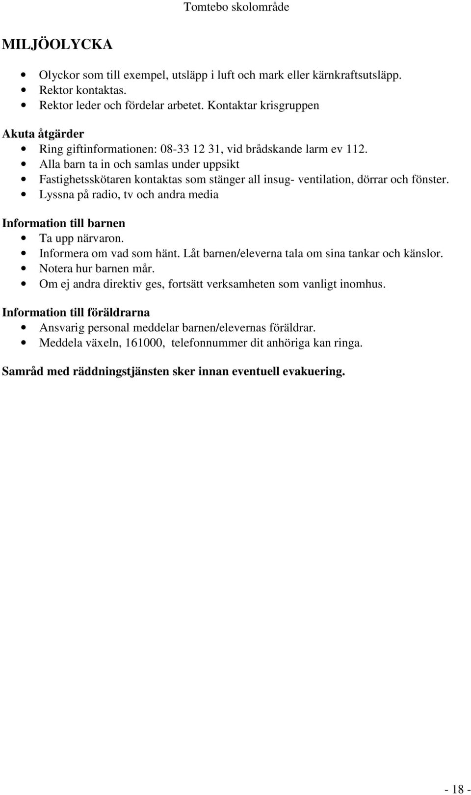 Alla barn ta in och samlas under uppsikt Fastighetsskötaren kontaktas som stänger all insug- ventilation, dörrar och fönster.