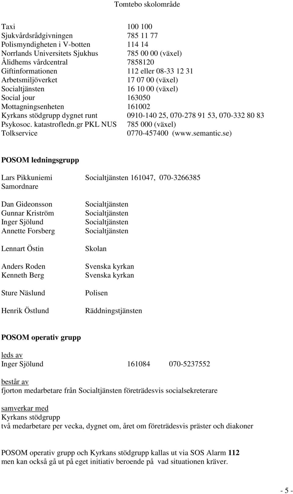 katastrofledn.gr PKL NUS 785 000 (växel) Tolkservice 0770-457400 (www.semantic.