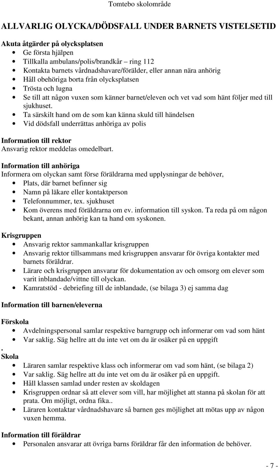 Ta särskilt hand om de som kan känna skuld till händelsen Vid dödsfall underrättas anhöriga av polis Information till rektor Ansvarig rektor meddelas omedelbart.