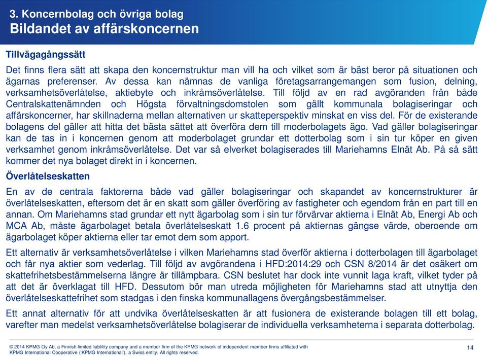 Till följd av en rad avgöranden från både Centralskattenämnden och Högsta förvaltningsdomstolen som gällt kommunala bolagiseringar och affärskoncerner, har skillnaderna mellan alternativen ur