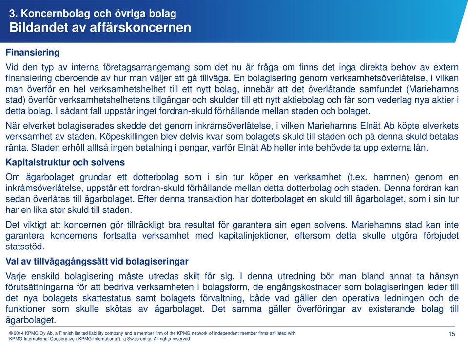 En bolagisering genom verksamhetsöverlåtelse, i vilken man överför en hel verksamhetshelhet till ett nytt bolag, innebär att det överlåtande samfundet (Mariehamns stad) överför verksamhetshelhetens