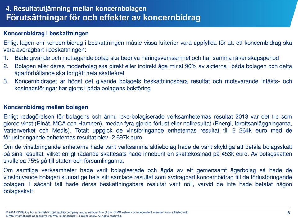 Bolagen eller deras moderbolag ska direkt eller indirekt äga minst 90% av aktierna i båda bolagen och detta ägarförhållande ska fortgått hela skatteåret 3.