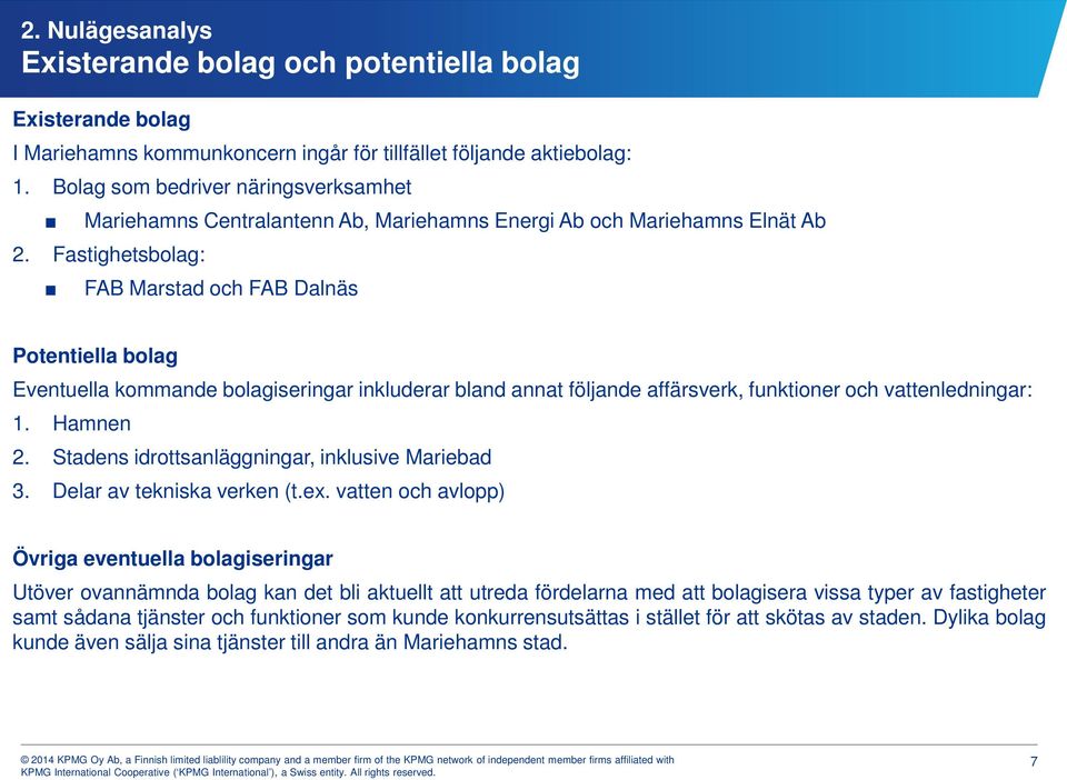 Fastighetsbolag: FAB Marstad och FAB Dalnäs Potentiella bolag Eventuella kommande bolagiseringar inkluderar bland annat följande affärsverk, funktioner och vattenledningar: 1. Hamnen 2.