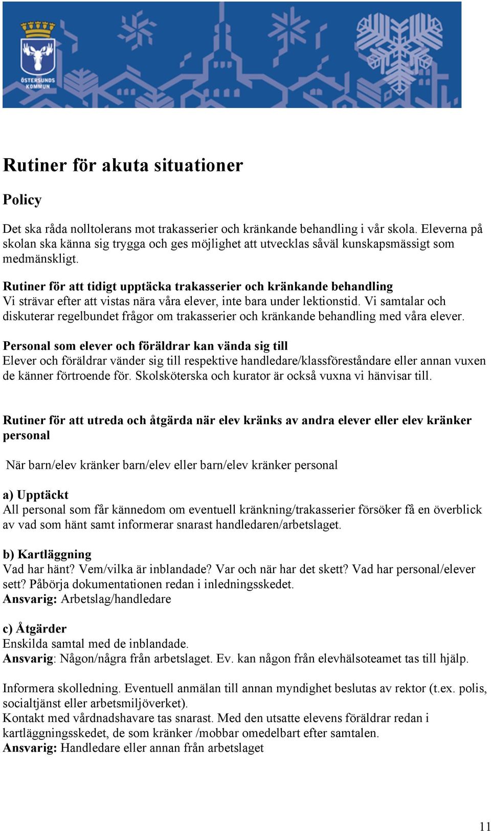 Rutiner för att tidigt upptäcka trakasserier och kränkande behandling Vi strävar efter att vistas nära våra elever, inte bara under lektionstid.