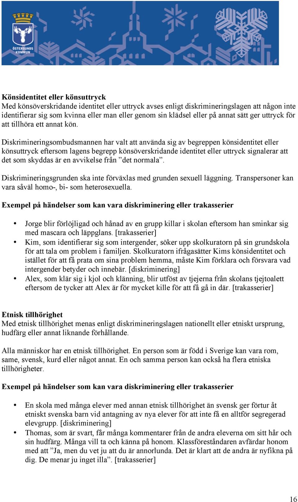 Diskrimineringsombudsmannen har valt att använda sig av begreppen könsidentitet eller könsuttryck eftersom lagens begrepp könsöverskridande identitet eller uttryck signalerar att det som skyddas är