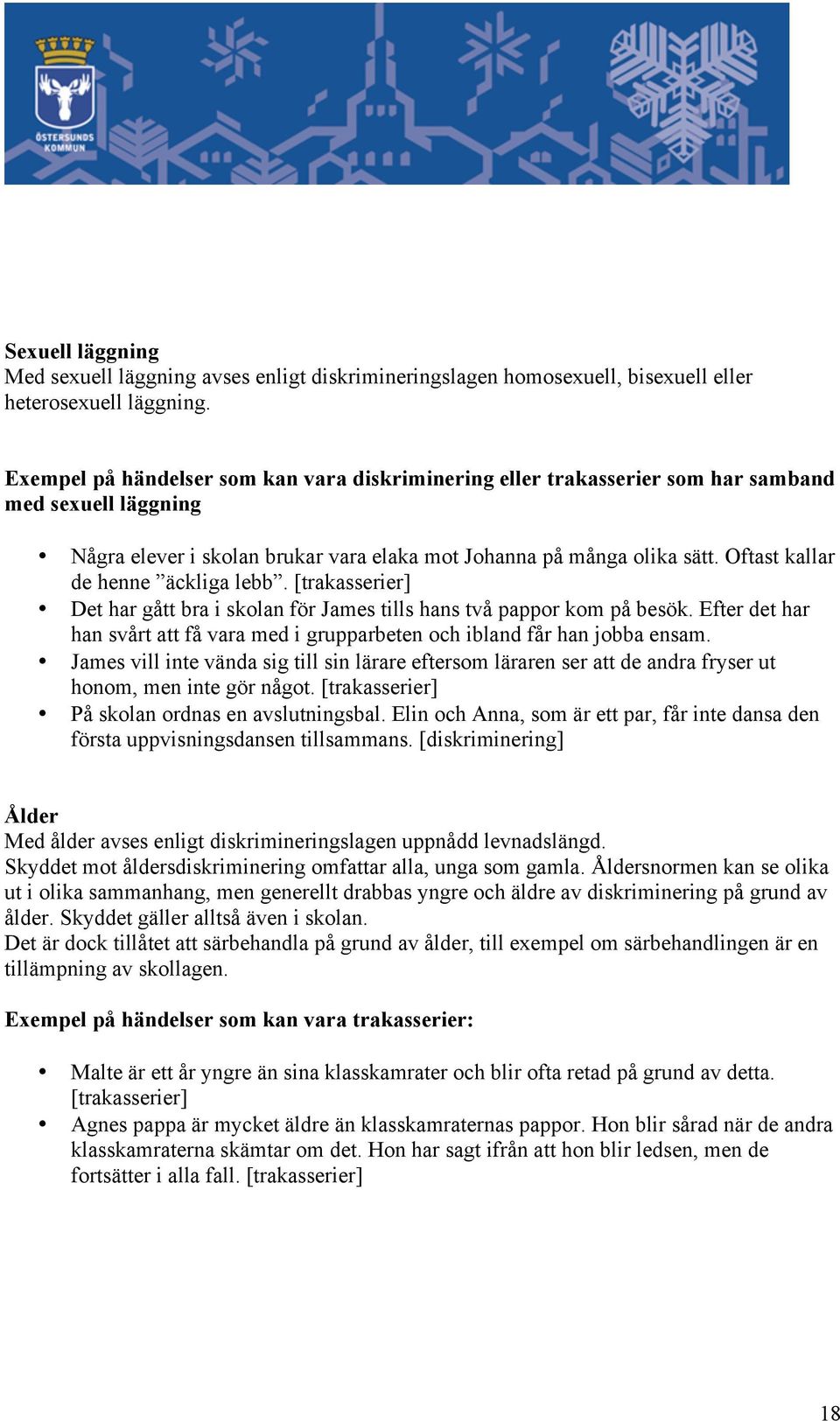 Oftast kallar de henne äckliga lebb. [trakasserier] Det har gått bra i skolan för James tills hans två pappor kom på besök.