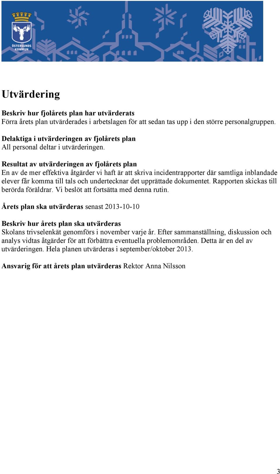 Resultat av utvärderingen av fjolårets plan En av de mer effektiva åtgärder vi haft är att skriva incidentrapporter där samtliga inblandade elever får komma till tals och undertecknar det upprättade