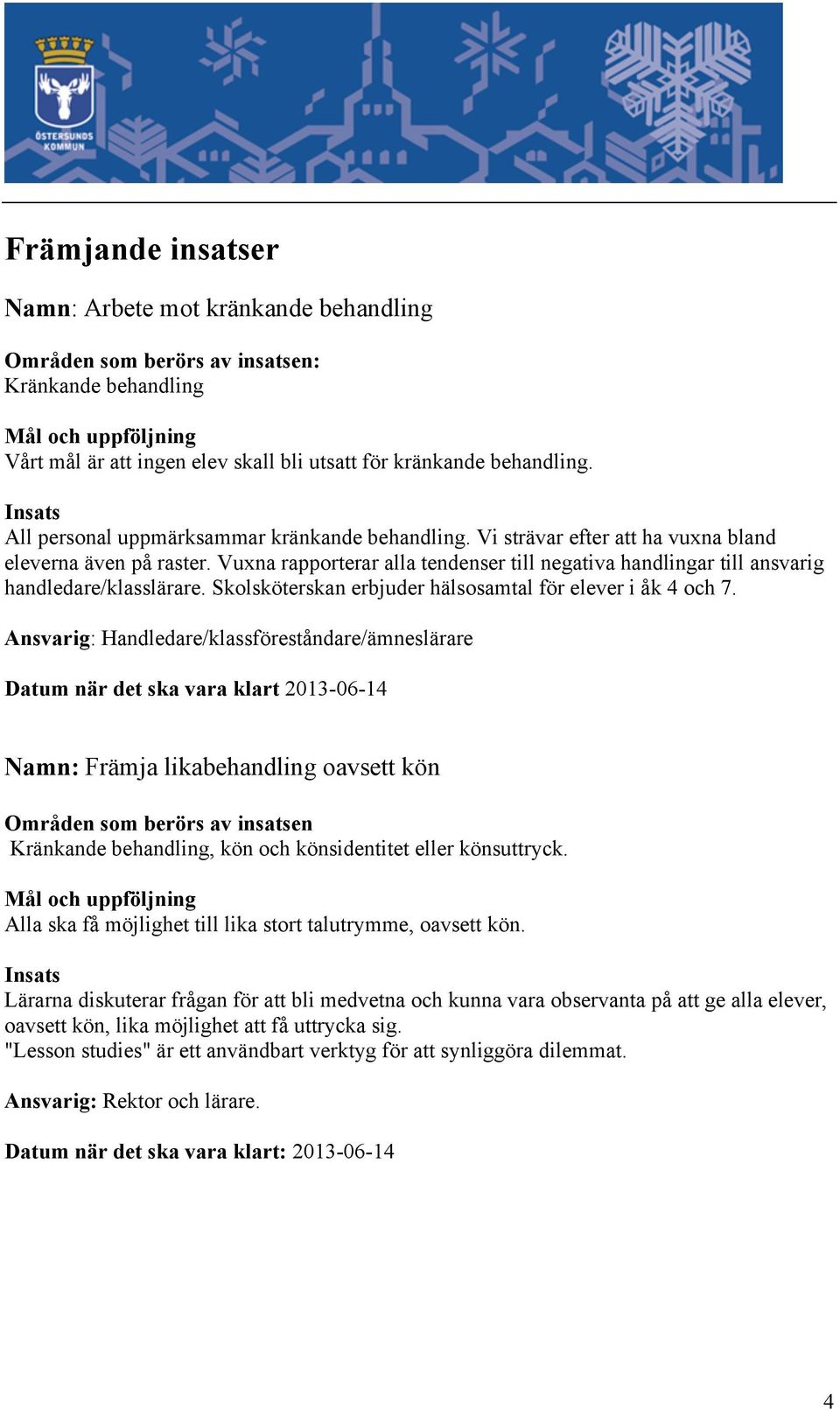 Vuxna rapporterar alla tendenser till negativa handlingar till ansvarig handledare/klasslärare. Skolsköterskan erbjuder hälsosamtal för elever i åk 4 och 7.