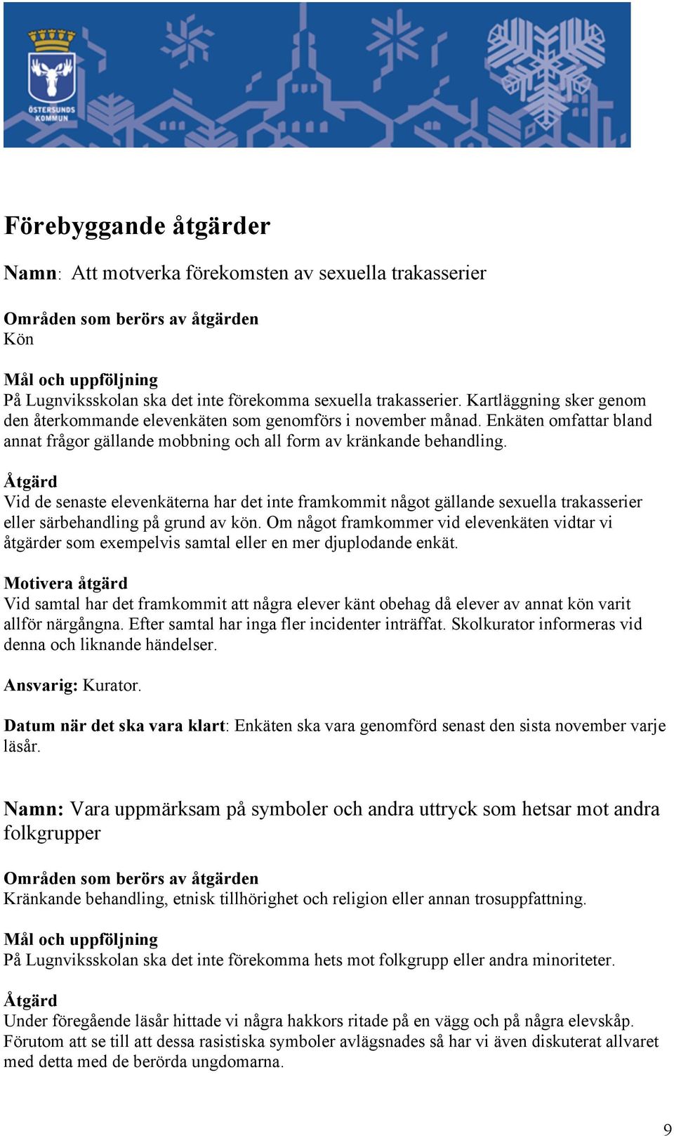 Åtgärd Vid de senaste elevenkäterna har det inte framkommit något gällande sexuella trakasserier eller särbehandling på grund av kön.