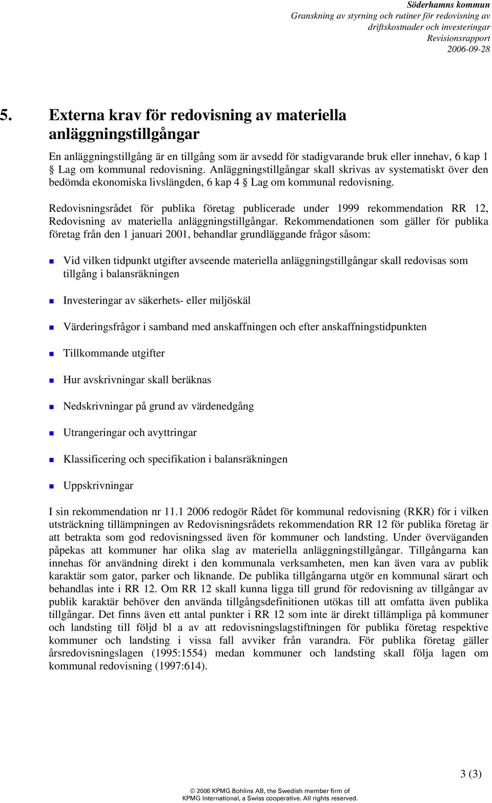 Redovisningsrådet för publika företag publicerade under 1999 rekommendation RR 12, Redovisning av materiella anläggningstillgångar.