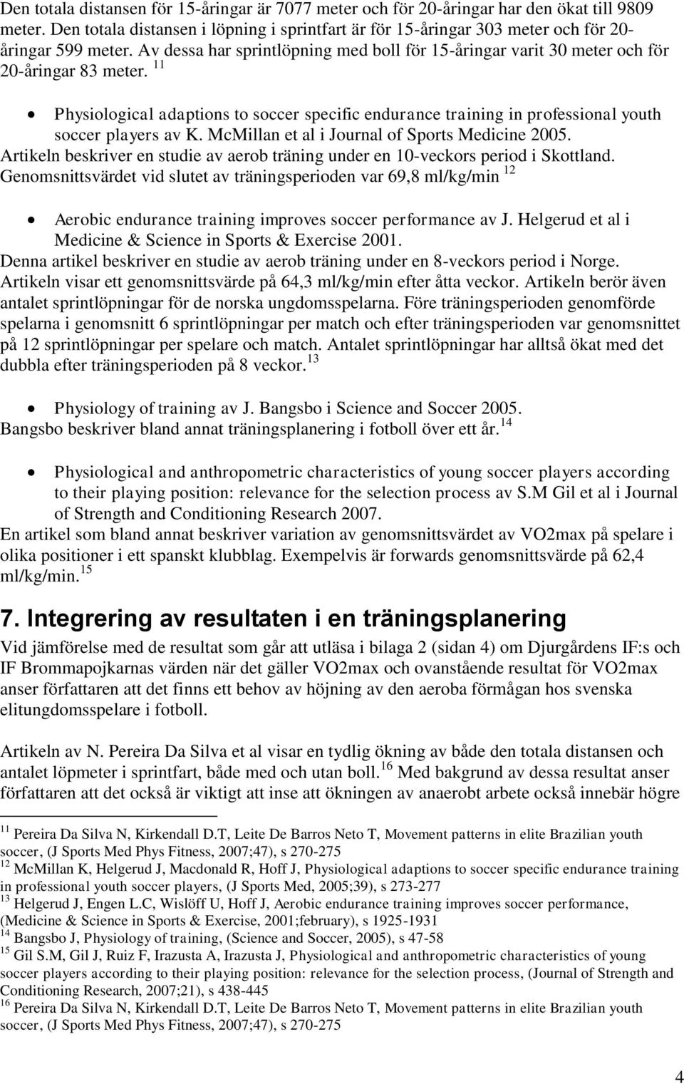 11 Physiological adaptions to soccer specific endurance training in professional youth soccer players av K. McMillan et al i Journal of Sports Medicine 2005.