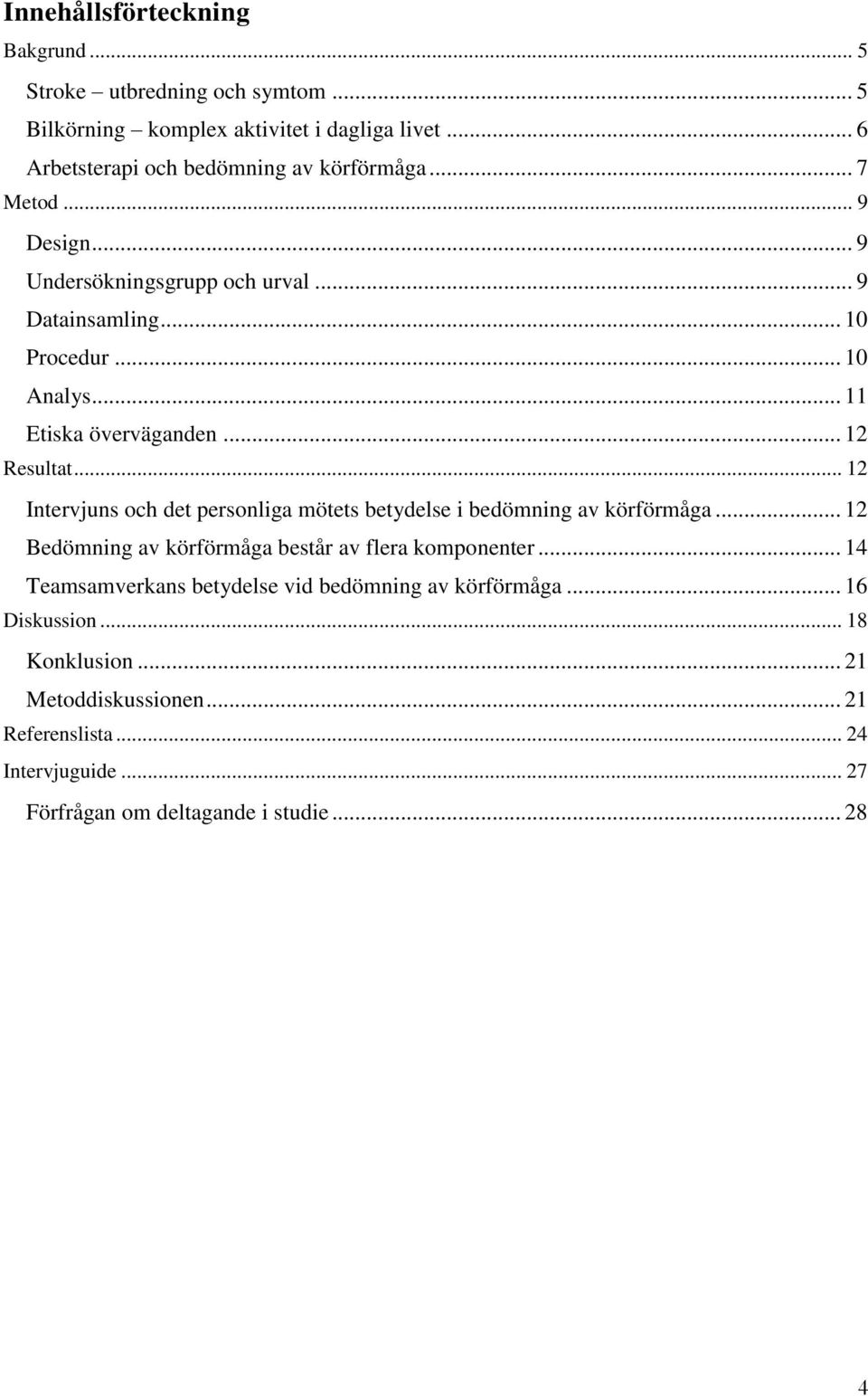 .. 12 Intervjuns och det personliga mötets betydelse i bedömning av körförmåga... 12 Bedömning av körförmåga består av flera komponenter.