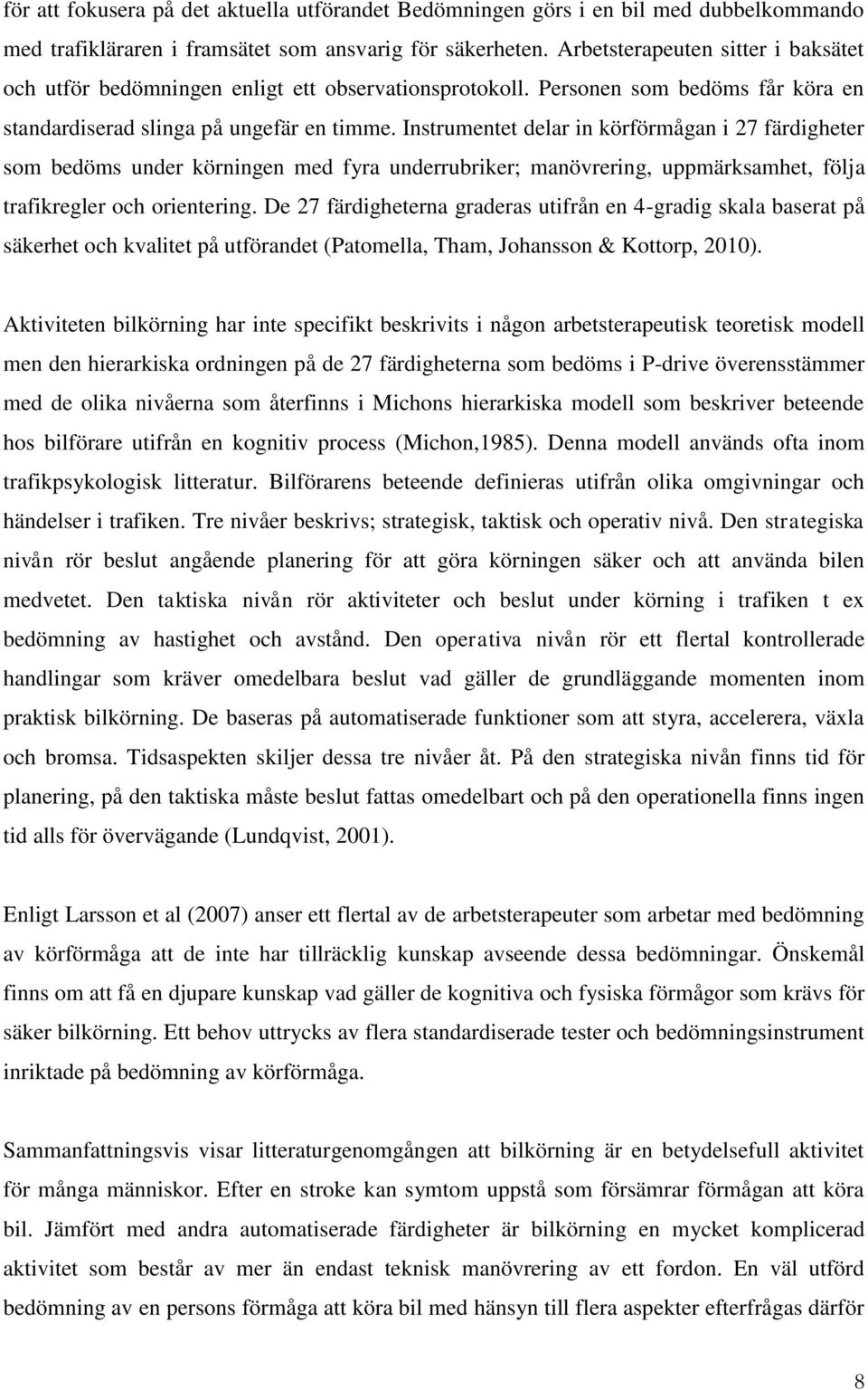 Instrumentet delar in körförmågan i 27 färdigheter som bedöms under körningen med fyra underrubriker; manövrering, uppmärksamhet, följa trafikregler och orientering.