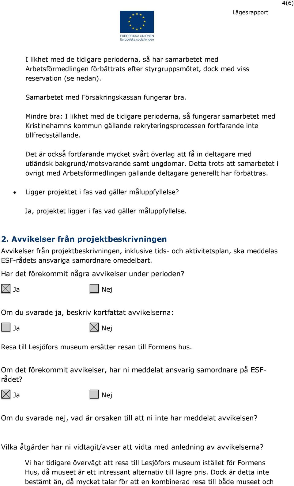 Mindre bra: I likhet med de tidigare perioderna, så fungerar samarbetet med Kristinehamns kommun gällande rekryteringsprocessen fortfarande inte tillfredsställande.