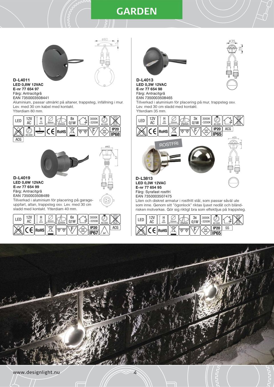 ROSTFRI D-L4019 LED 0,6W 12VAC E-nr 77 654 99 Färg: Antracitgrå EAN 7350003508489 Tillverkad i aluminium för placering på garageuppfart, altan, trappsteg osv. Lev. med 30 cm sladd med kontakt.