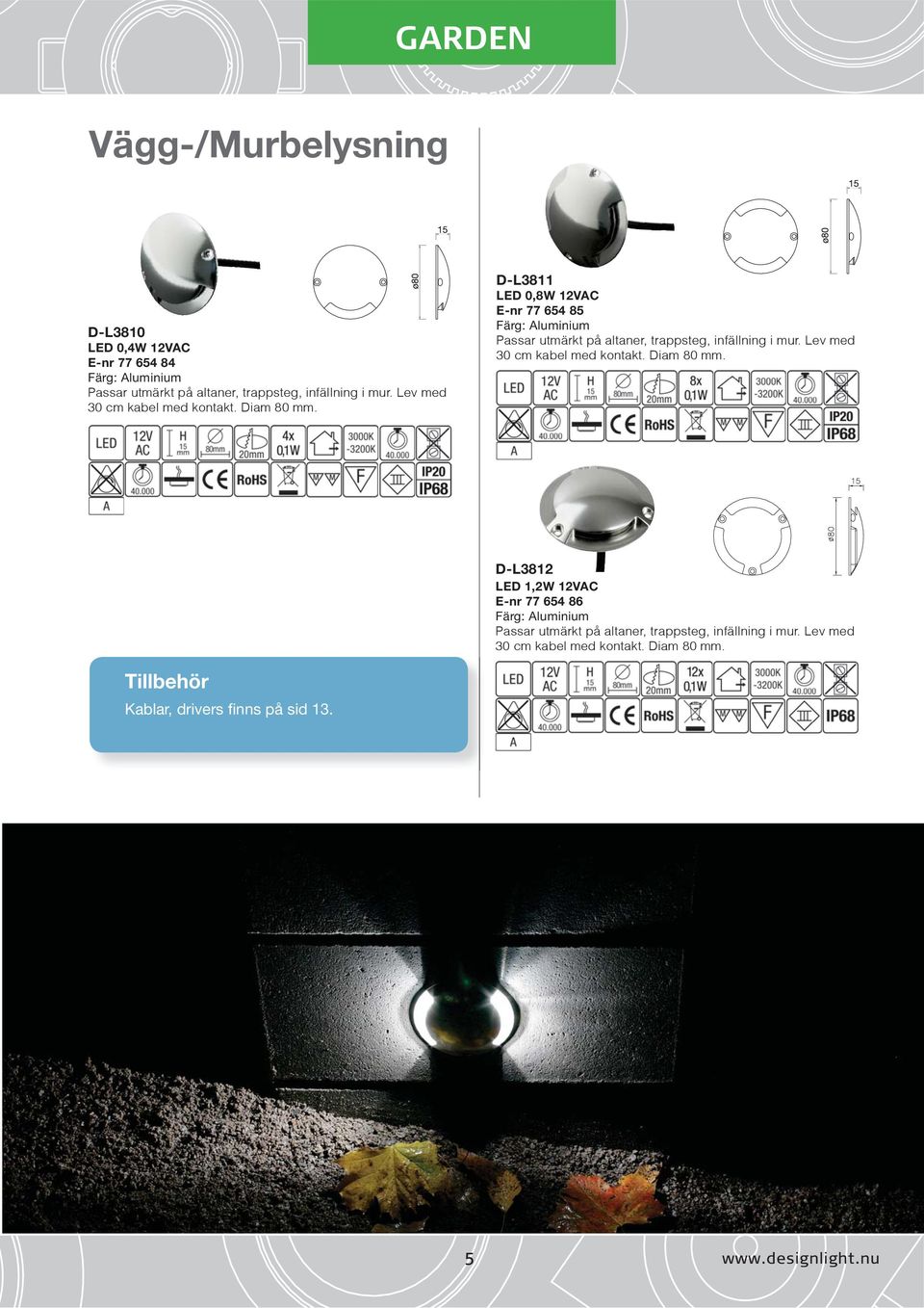 D-L3811 LED 0,8W 12VAC E-nr 77 654 85 Färg: Aluminium Passar utmärkt på altaner, trappsteg, infällning i mur.