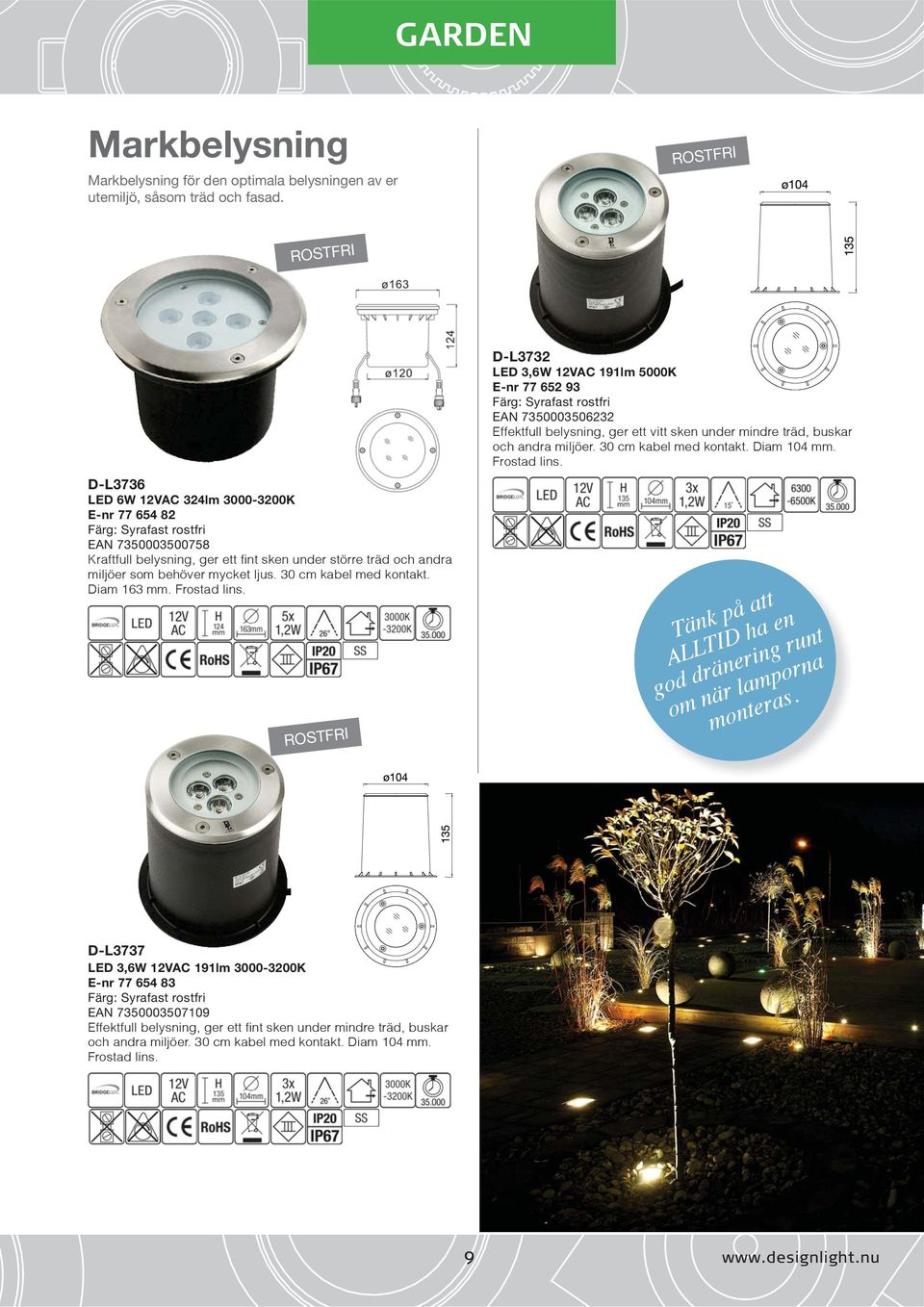 ROSTFRI D-L3732 LED 3,6W 12VAC 191lm 5000K E-nr 77 652 93 EAN 7350003506232 Effektfull belysning, ger ett vitt sken under mindre träd, buskar och andra miljöer.