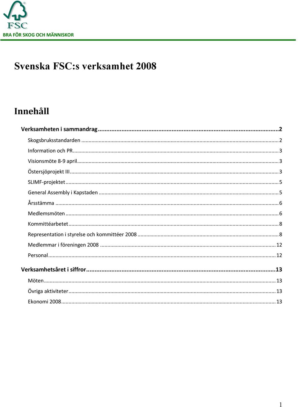 ..5 Årsstämma...6 Medlemsmöten...6 Kommittéarbetet...8 Representation i styrelse och kommittéer 2008.