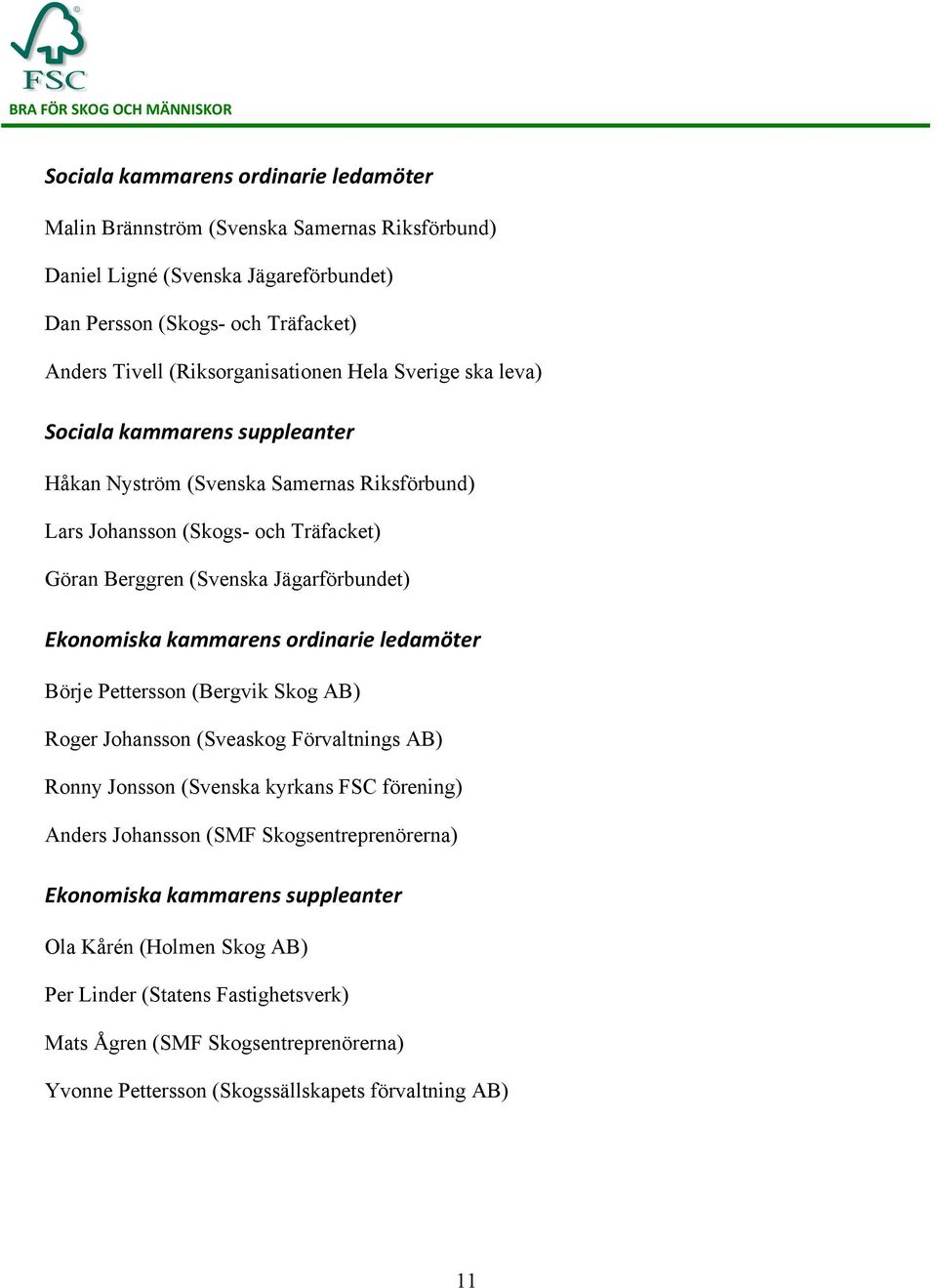 Jägarförbundet) Ekonomiska kammarens ordinarie ledamöter Börje Pettersson (Bergvik Skog AB) Roger Johansson (Sveaskog Förvaltnings AB) Ronny Jonsson (Svenska kyrkans FSC förening) Anders