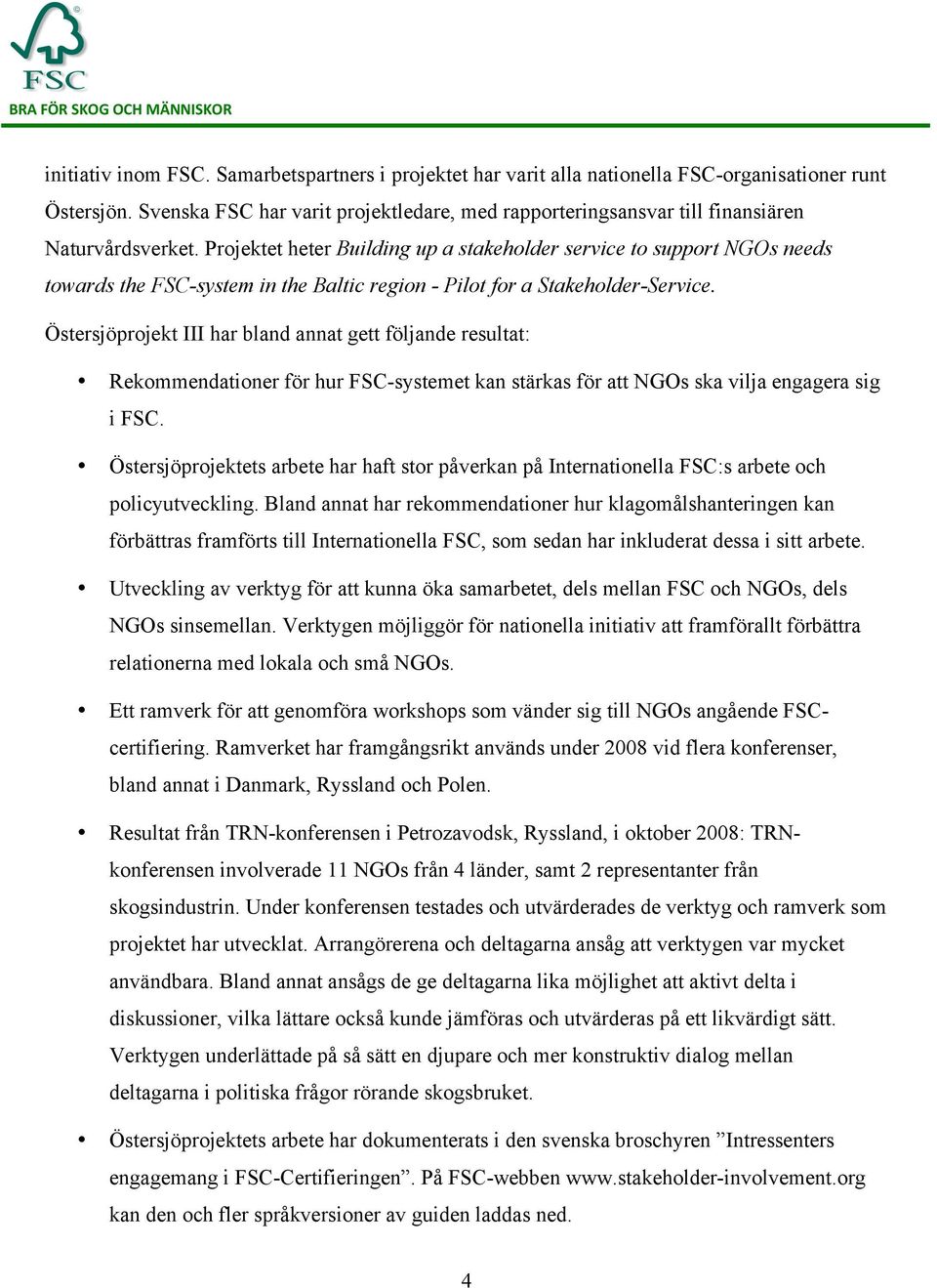 Projektet heter Building up a stakeholder service to support NGOs needs towards the FSC-system in the Baltic region - Pilot for a Stakeholder-Service.