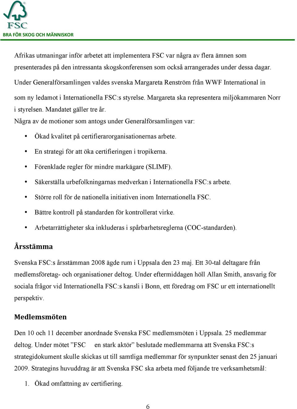 Mandatet gäller tre år. Några av de motioner som antogs under Generalförsamlingen var: Ökad kvalitet på certifierarorganisationernas arbete. En strategi för att öka certifieringen i tropikerna.