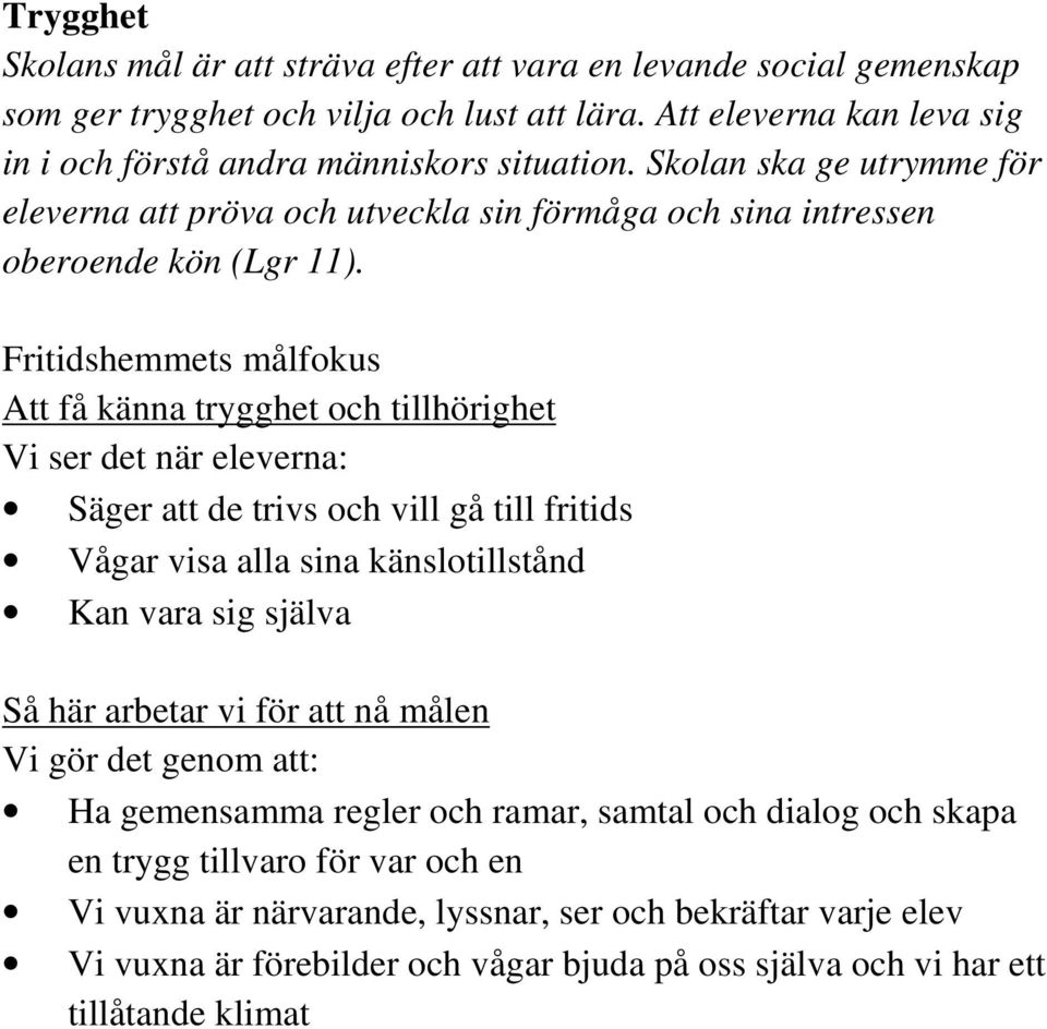 Skolan ska ge utrymme för eleverna att pröva och utveckla sin förmåga och sina intressen oberoende kön (Lgr 11).