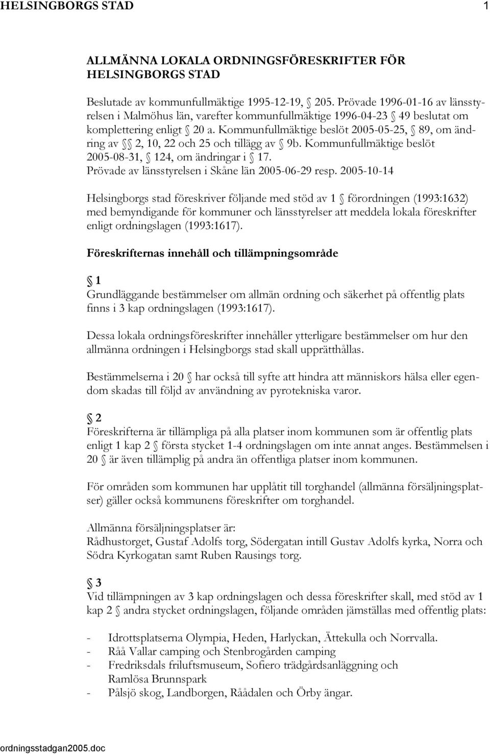 Kommunfullmäktige beslöt 2005-05-25, 89, om ändring av 2, 10, 22 och 25 och tillägg av 9b. Kommunfullmäktige beslöt 2005-08-31, 124, om ändringar i 17.