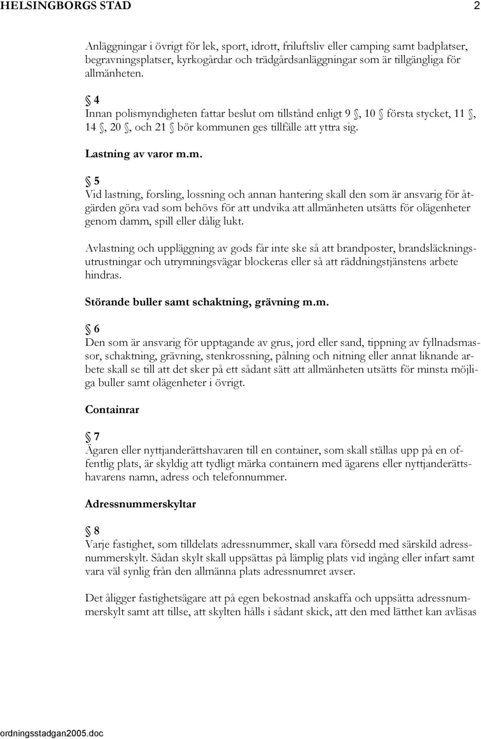 forsling, lossning och annan hantering skall den som är ansvarig för åtgärden göra vad som behövs för att undvika att allmänheten utsätts för olägenheter genom damm, spill eller dålig lukt.