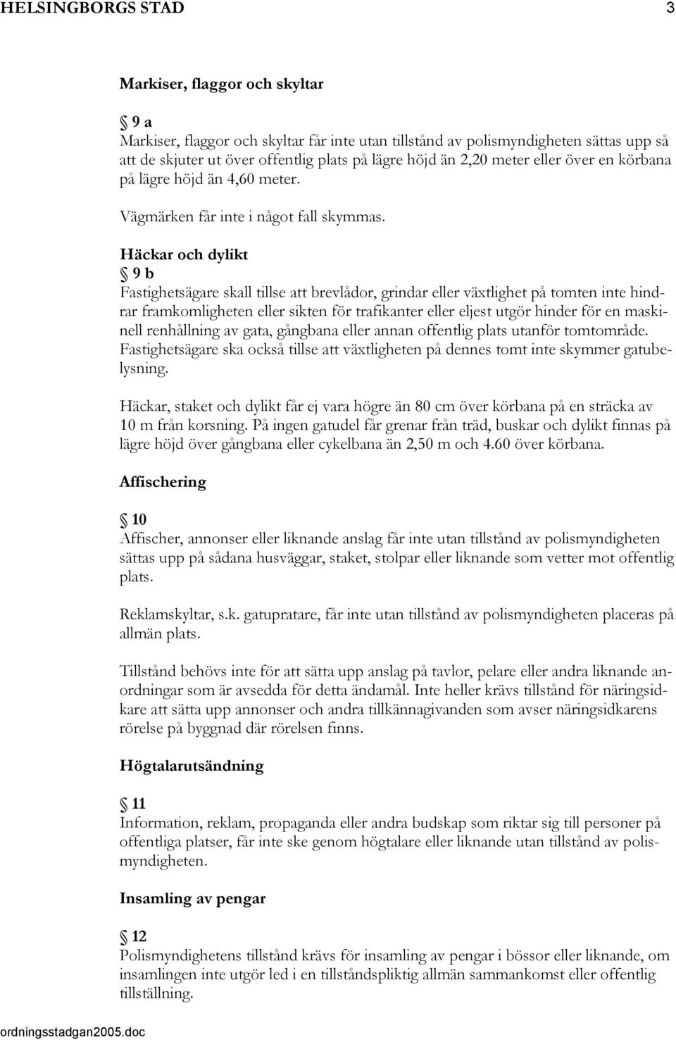 Häckar och dylikt 9 b Fastighetsägare skall tillse att brevlådor, grindar eller växtlighet på tomten inte hindrar framkomligheten eller sikten för trafikanter eller eljest utgör hinder för en