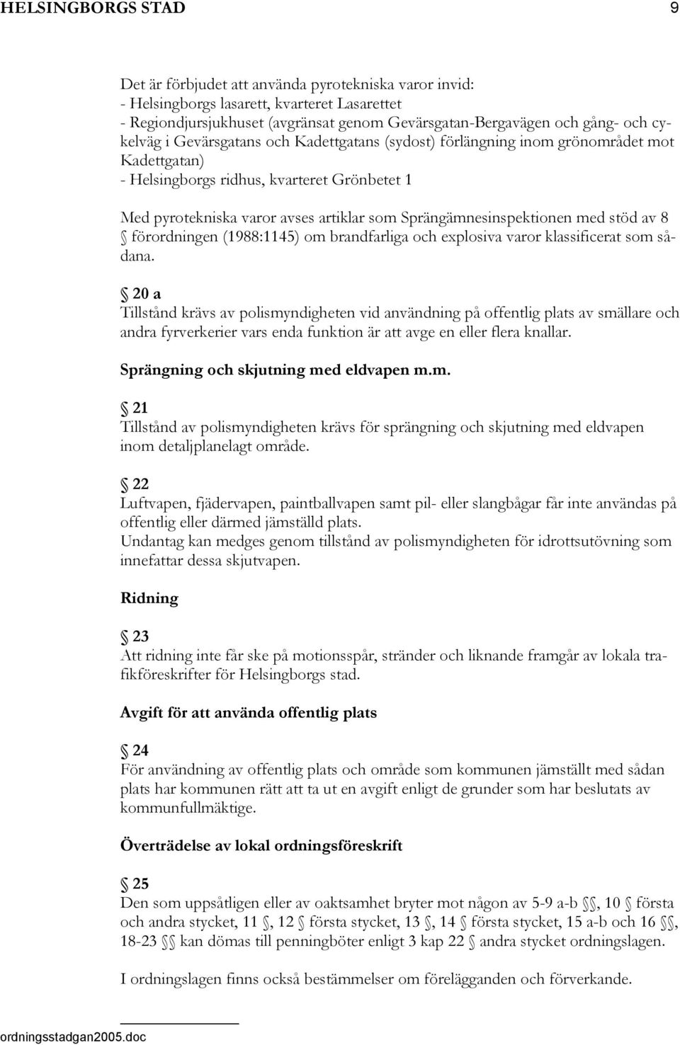 Sprängämnesinspektionen med stöd av 8 förordningen (1988:1145) om brandfarliga och explosiva varor klassificerat som sådana.
