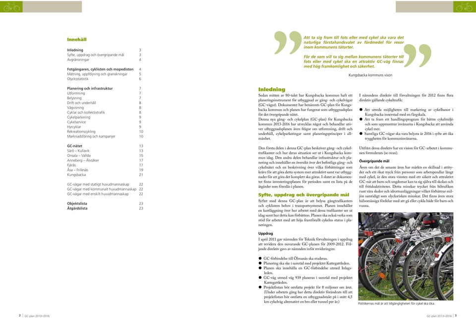 10 Inledning Att ta sig fram till fots eller med cykel ska vara det naturliga förstahandsvalet av färdmedel för resor inom kommunens tätorter.