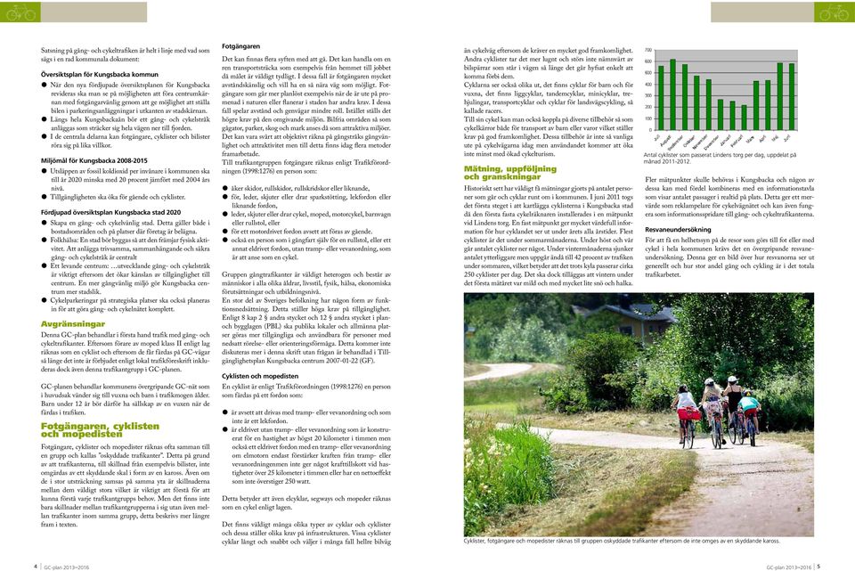 z Längs hela Kungsbackaån bör ett gång- och cykelstråk anläggas som sträcker sig hela vägen ner till fjorden. z I de centrala delarna kan fotgängare, cyklister och bilister röra sig på lika villkor.
