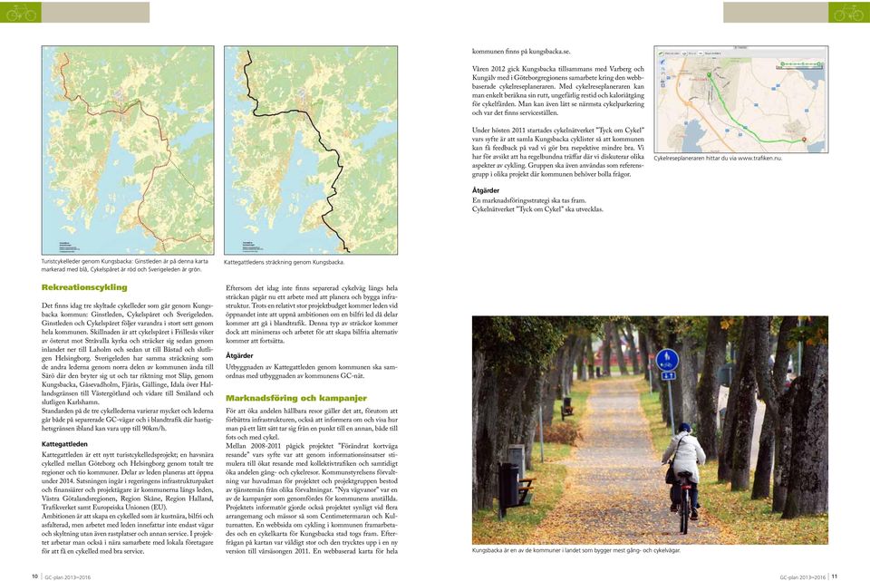 Under hösten 2011 startades cykelnätverket Tyck om Cykel vars syfte är att samla Kungsbacka cyklister så att kommunen kan få feedback på vad vi gör bra rsepektive mindre bra.