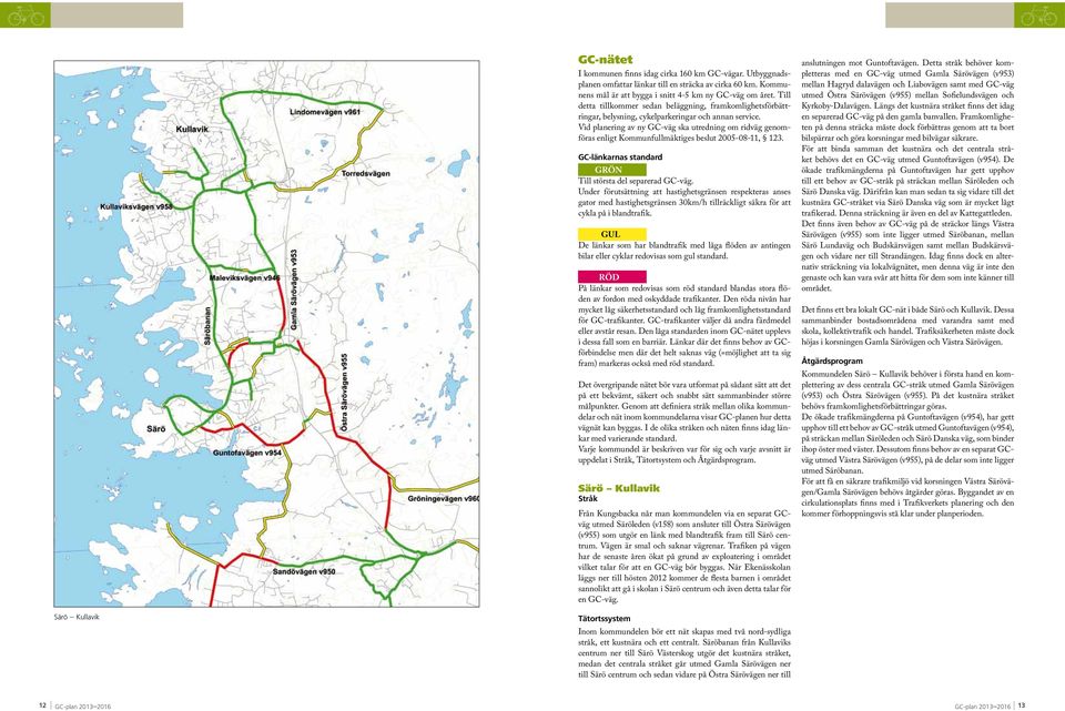 Vid planering av ny GC-väg ska utredning om ridväg genomföras enligt Kommunfullmäktiges beslut 2005-08-11, 123. GC-länkarnas standard GRÖN Till största del separerad GC-väg.