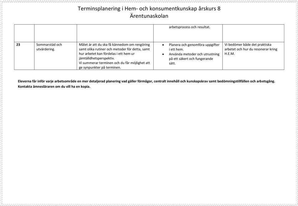 Vi summerar terminen och du får möjlighet att ge synpunkter på terminen. Planera och genomföra uppgifter i ett hem.