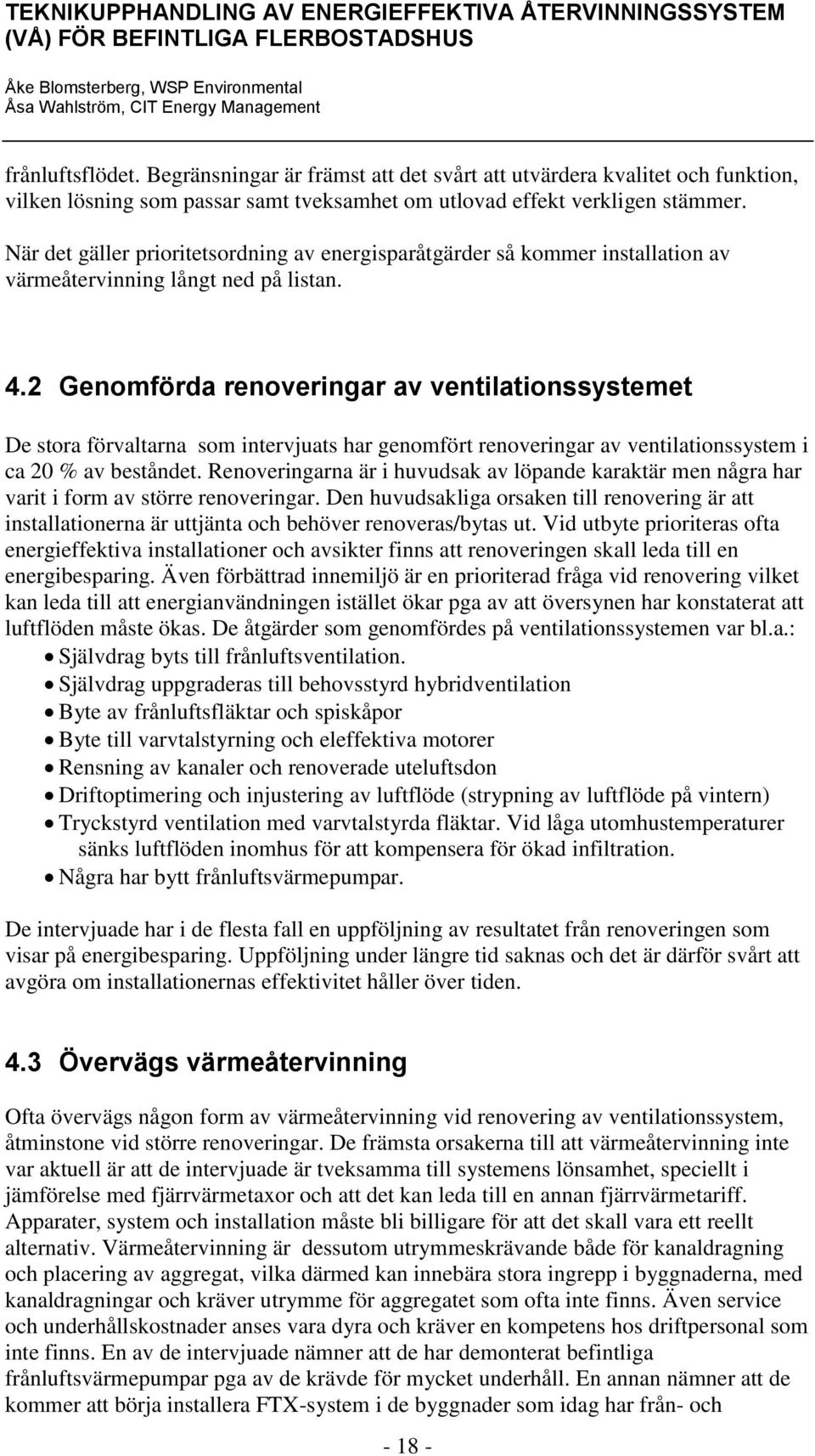 2 Genomförda renoveringar av ventilationssystemet De stora förvaltarna som intervjuats har genomfört renoveringar av ventilationssystem i ca 20 % av beståndet.