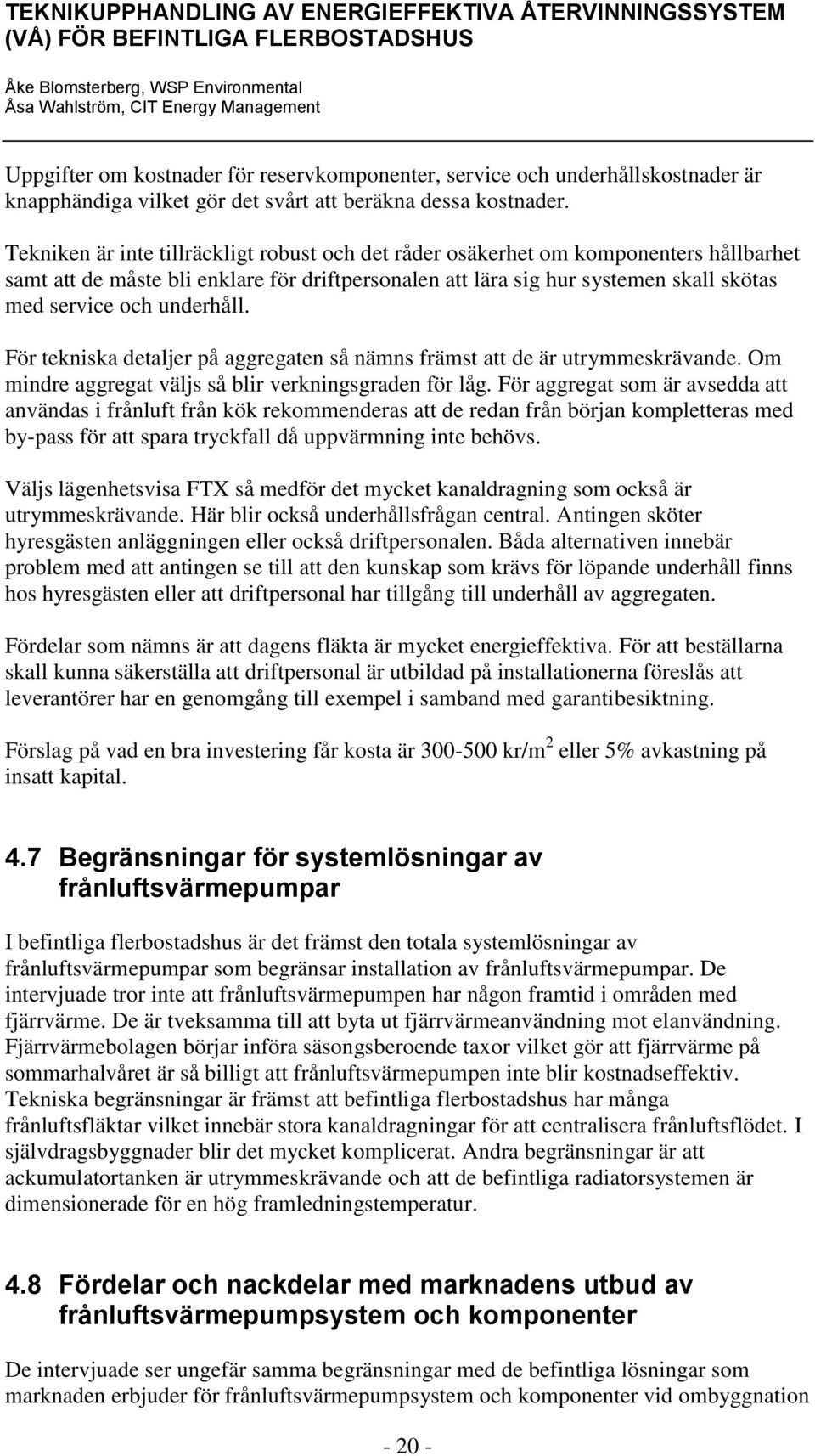 underhåll. För tekniska detaljer på aggregaten så nämns främst att de är utrymmeskrävande. Om mindre aggregat väljs så blir verkningsgraden för låg.