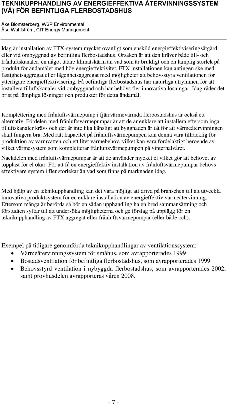 FTX installationen kan antingen ske med fastighetsaggregat eller lägenhetsaggregat med möjligheter att behovsstyra ventilationen för ytterligare energieffektivisering.