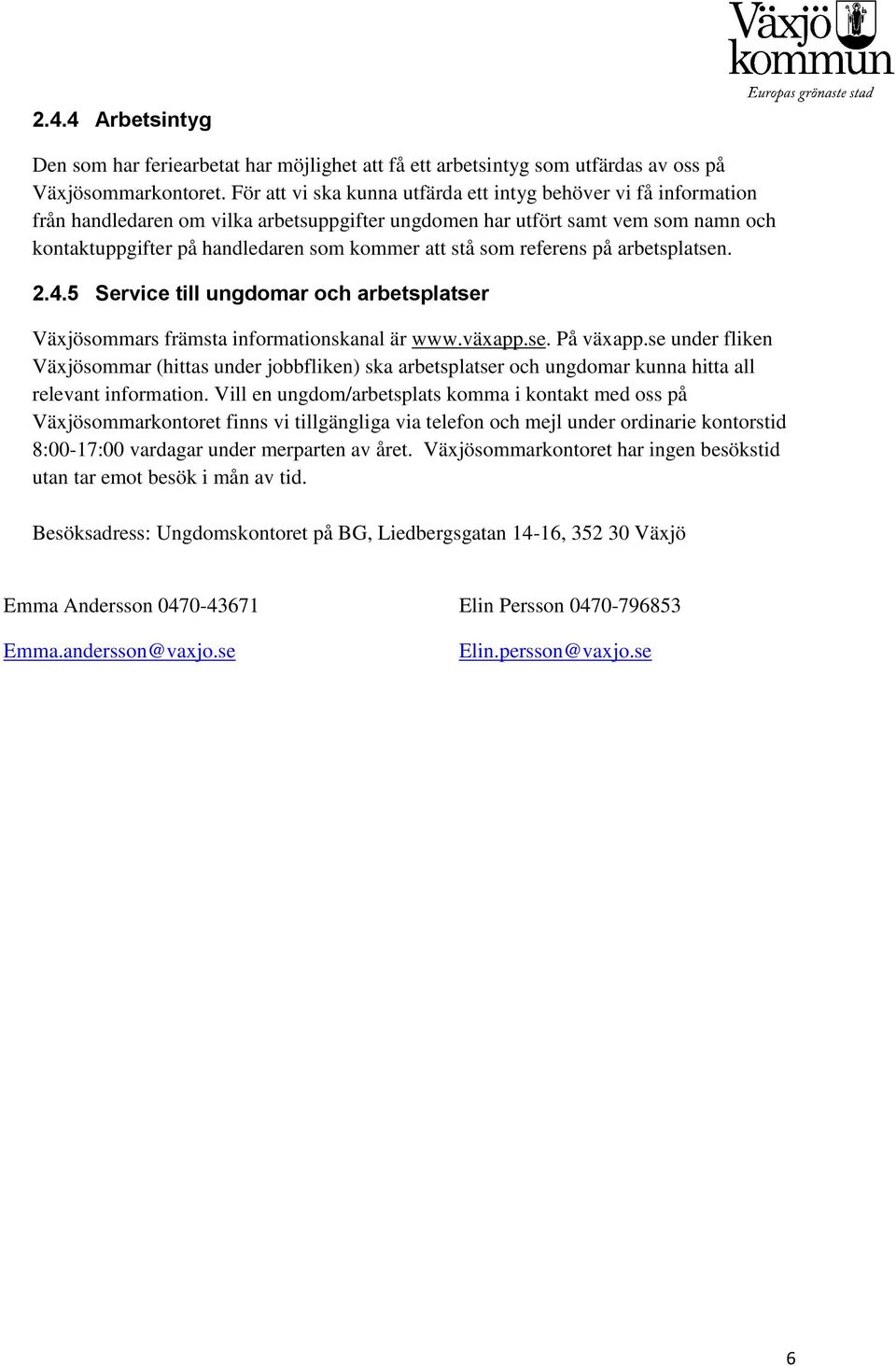 som referens på arbetsplatsen. 2.4.5 Service till ungdomar och arbetsplatser Växjösommars främsta informationskanal är www.växapp.se. På växapp.