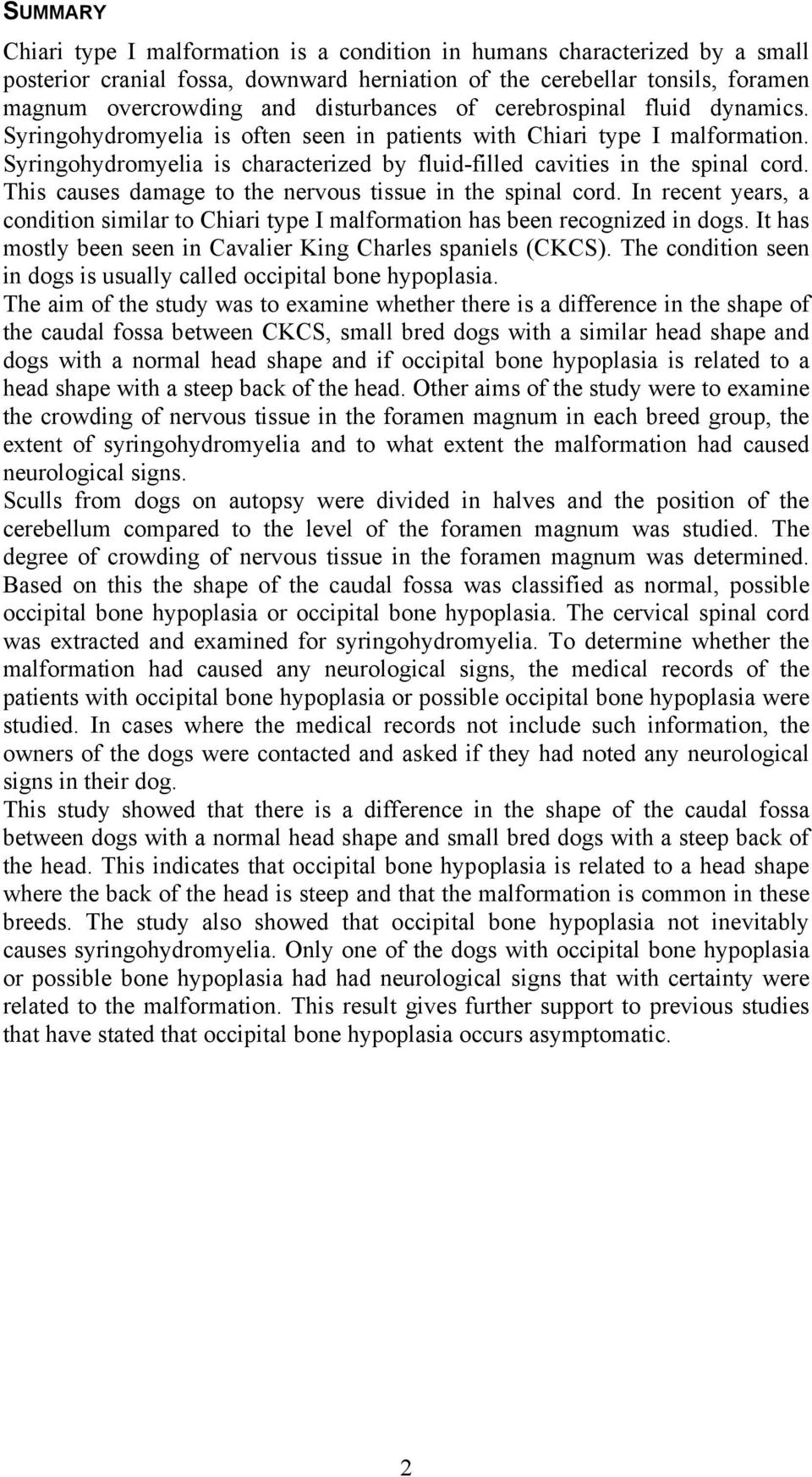 Syringohydromyelia is characterized by fluid-filled cavities in the spinal cord. This causes damage to the nervous tissue in the spinal cord.