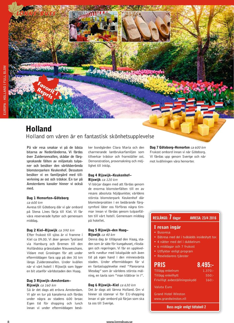 Vi färdas över Zuiderseevallen, skådar de färgsprakande fälten av miljontals tulpaner och besöker den världsberömda blomsterparken Keukenhof.