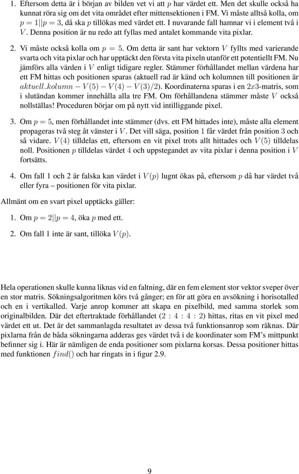 Vi måste också kolla om p = 5. Om detta är sant har vektorn V fyllts med varierande svarta och vita pixlar och har upptäckt den första vita pixeln utanför ett potentiellt FM.