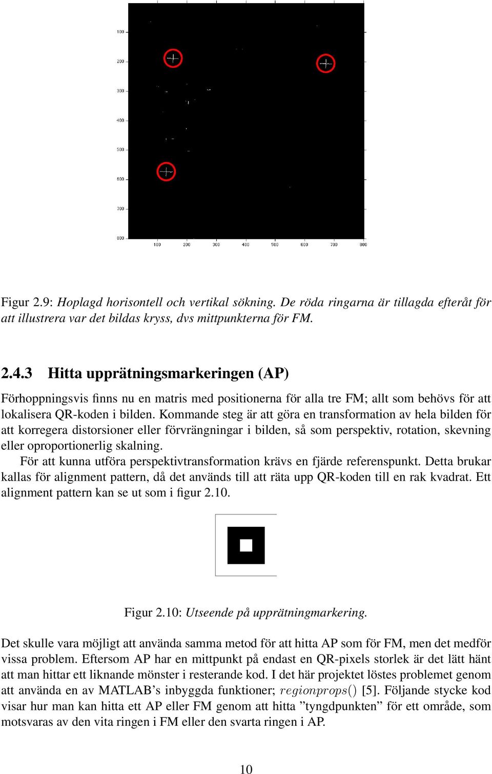 Kommande steg är att göra en transformation av hela bilden för att korregera distorsioner eller förvrängningar i bilden, så som perspektiv, rotation, skevning eller oproportionerlig skalning.